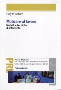 Motivare al lavoro. Modelli e tecniche di intervento - Gary Philip Latham - copertina