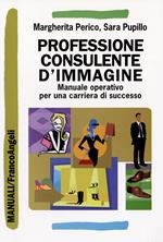 Professione consulente d'immagine. Manuale operativo per una carriera di successo