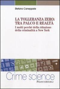 La tolleranza zero: tra palco e realtà. I molti perché della riduzione della criminalità a New York - Stefano Caneppele - copertina