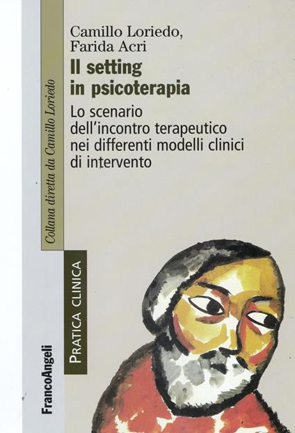 Il setting in psicoterapia. Lo scenario dell'incontro terapeutico nei differenti modelli clinici di intervento - Camillo Loriedo,Farida Acri - copertina