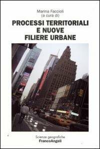 Processi territoriali e nuove filiere urbane - Marina Faccioli - Libro -  Franco Angeli - Scienze geografiche | IBS
