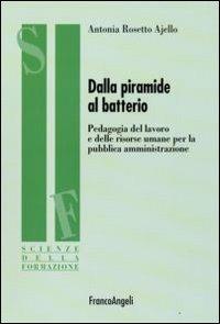 Dalla piramide al batterio. Pedagogia del lavoro e delle risorse umane per la pubblica amministrazione - Antonia Rosetto Ajello - copertina