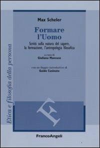 Formare l'uomo. Scritti sulla natura del sapere, la formazione, l'antropologia filosofica - Max Scheler - copertina