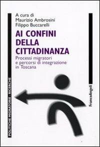 Ai confini della cittadinanza. Processi migratori e percorsi di integrazione in Toscana - copertina