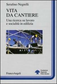 Vita da cantiere. Una ricerca su lavoro e socialità in edilizia - Serafino Negrelli - copertina