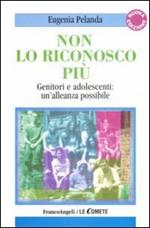 Non lo riconosco più. Genitori e adolescenti: un'alleanza possibile