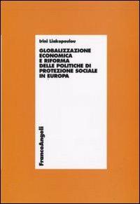 Globalizzazione economica e riforma delle politiche di protezione sociale in Europa - Irini Liakopoulou - copertina