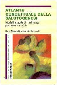 Atlante concettuale della salutogenesi. Modelli e teorie di riferimento per generare salute - Ilaria Simonelli,Fabrizio Simonelli - copertina