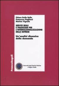 Servizi reali e finanziari per l'internazionalizzazione delle imprese. Un'analisi dinamica della domanda - Chiara Della Bella,Francecso Pagliacci,Marina Vignola - copertina