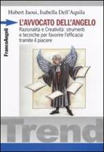 L' avvocato dell'angelo. Razionalità e creatività: strumenti e tecniche per favorire l'efficacia tramite il piacere