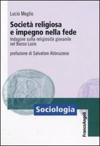 Società religiosa e impegno nella fede. Indagine sulla religiosità giovanile nel basso Lazio - Lucio Meglio - copertina