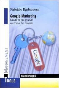 Google marketing. Guida al più grande mercato del mondo - Fabrizio Barbarossa - copertina