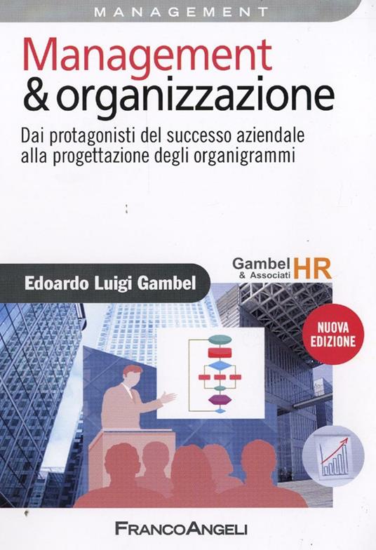 Management & organizzazione. Dai protagonisti del successo aziendale alla progettazione degli organigrammi - Edoardo Luigi Gambel - copertina