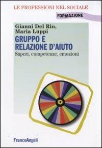 Gruppo e relazione d'aiuto. Saperi, competenze, emozioni - Gianni Del Rio,Maria Luppi - copertina