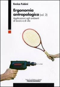 Ergonomia antropologica. Vol. 2: Applicazioni agli ambienti di lavoro e di vita. - Enrica Fubini - copertina