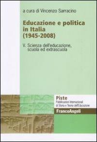 Educazione e politica in Italia (1945-2008). Vol. 5: Scienza dell'educazione, scuola ed extrascuola. - copertina