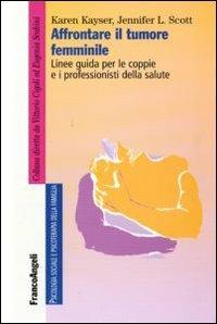 Affrontare il tumore femminile. Linee guida per le coppie e i professionisti della salute - Karen Kayser,Jennifer L. Scott - copertina