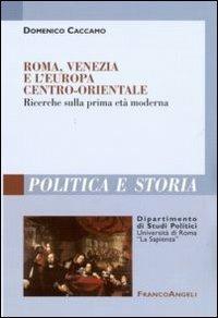 Roma, Venezia e l'Europa centro-orientale. Ricerche sulla prima età moderna - Domenico Caccamo - copertina