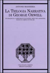 La trilogia narrativa di George Orwell. Un'analisi di «A Clergyman's Daughter», «Keep the Aspidistra Flying» e «Coming Up for Air» - Antonio Manserra - copertina