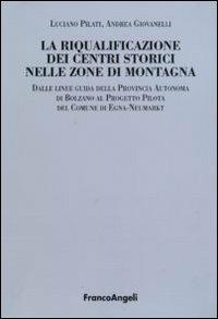 La riqualificazione dei centri storici nelle zone di montagna. Dalle linee guida della Provincia autonoma di Bolzano al progetto pilota del comunedi Egna-Neumarkt - Luciano Pilati,Andrea Giovanelli - copertina