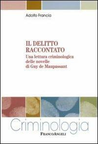 Il delitto raccontato. Una lettura criminologica delle novelle di Guy de Maupassant - Adolfo Francia - copertina