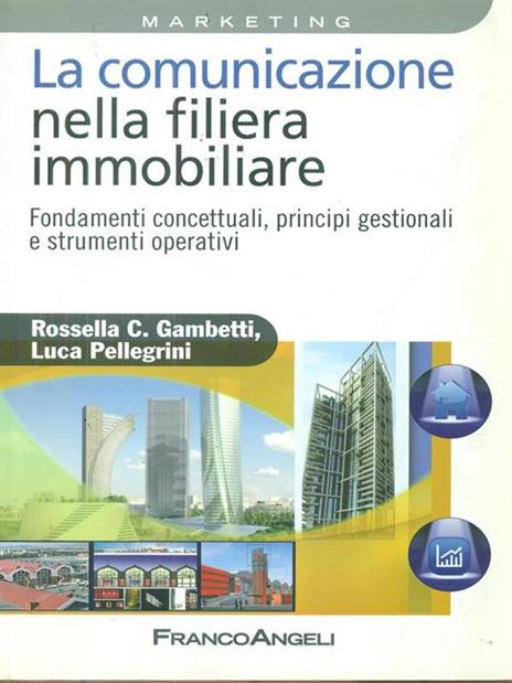 La comunicazione nella filiera immobiliare. Fondamenti concettuali, principi gestionali e strumenti operativi - Rossella Chiara Gambetti,Luca Pellegrini - 2