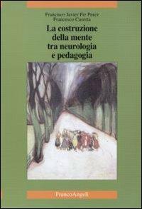 La costruzione della mente tra neurologia e pedagogia - Francisco J. Fiz Perez,Francesco Caserta - copertina