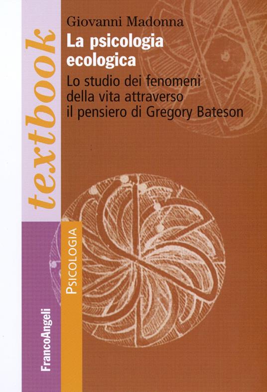 La psicologia ecologica. Lo studio dei fenomeni della vita attraverso il pensiero di Gregory Bateson - Giovanni Madonna - copertina