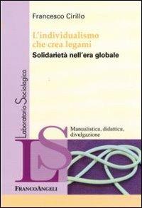 L' individualismo che crea legami. Solidarietà nell'era globale - Francesco Cirillo - copertina