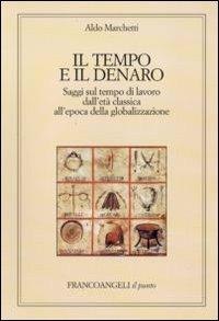 Il tempo e il denaro. Saggi sul tempo di lavoro dall'età classica all'epoca della globalizzazione - Aldo Marchetti - copertina