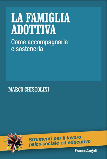 La famiglia adottiva. Come accompagnarla e sostenerla - Marco Chistolini - copertina