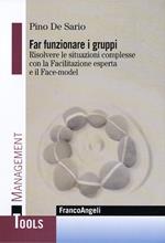 Far funzionare i gruppi. Risolvere le situazioni complesse con la Facilitazione esperta e il Face-model