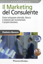 Il marketing del consulente. Come sviluppare notorietà, fiducia e relazioni per incrementare il proprio business