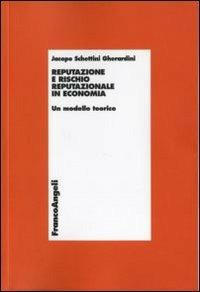 Reputazione e rischio reputazionale in economia. Un modello teorico - Jacopo Schettini Gherardini - copertina