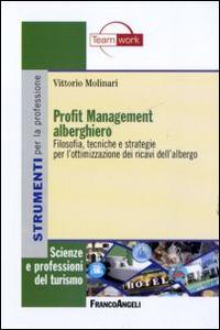 Profit management alberghiero. Filosofia, tecniche e strategie per l'ottimizzazione dei ricavi dell'albergo - Vittorio Molinari - copertina