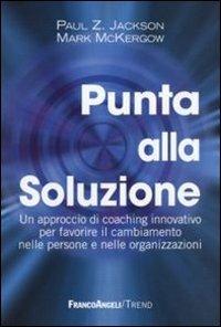 Punta alla soluzione. Un approccio di coaching innovativo per favorire il cambiamento nelle persone e nelle organizzazioni - Paul Z. Jackson,Mark McKergow - copertina