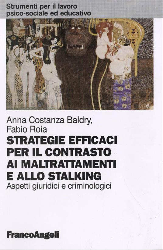 Strategie efficaci per il contrasto ai maltrattamenti e allo stalking. Aspetti giuridici e criminologici - Anna Costanza Baldry,Fabio Roia - copertina