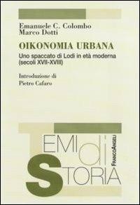 Oikonomia urbana. Uno spaccato di Lodi in età moderna (secoli XVII-XVIII) - Emanuele Colombo,Marco Dotti - copertina