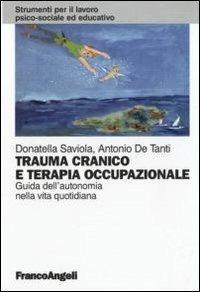 Trauma cranico e terapia occupazionale. Guida all'autonomia nella vita quotidiana - Donatella Saviola,Antonio De Tanti - copertina