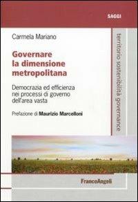 Governare la dimensione metropolitana. Democrazia ed efficienza nei processi di governo dell'area vasta - Carmela Mariano - copertina