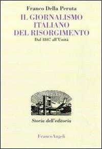 Il giornalismo italiano del Risorgimento. Dal 1847 all'Unità - Franco Della Peruta - copertina