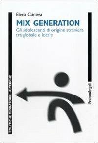 Mix generation. Gli adolescenti di origine straniera tra globale e locale - Elena Caneva - copertina