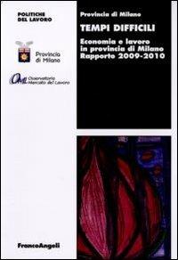 Tempi difficili. Economia e lavoro in provincia di Milano. Rapporto 2009-2010 - copertina