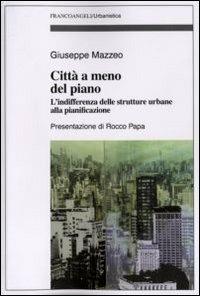 Città a meno del piano. L'indifferenza delle strutture urbane alla pianificazione - Giuseppe Mazzeo - copertina