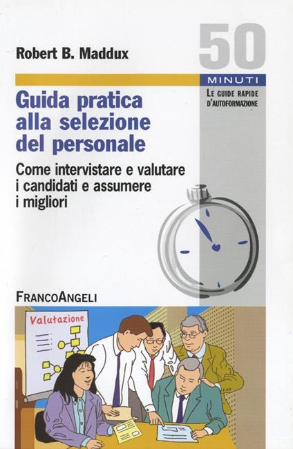 Guida pratica alla selezione del personale. Come intervistare e valutare i candidati e assumere i migliori - Robert B. Maddux - copertina