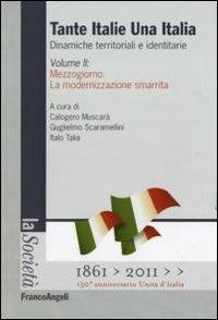 Tante Italie una Italia. Dinamiche territoriali e identitarie. Vol. 2:  Mezzogiorno. La modernizzazione smarrita - Calogero Muscarà - Guglielmo  Scaramellini - Italo Talia - Libro - Franco Angeli - La società. Saggi