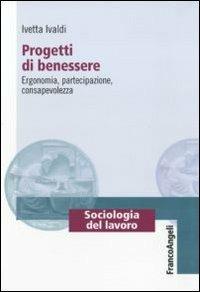 Progetti di benessere. Ergonomia, partecipazione, consapevolezza - Ivetta Ivaldi - copertina