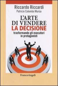 L' arte di vendere la decisione trasformando gli esecutori in protagonisti - Riccardo Riccardi,Patricio Colombo Murùa - copertina