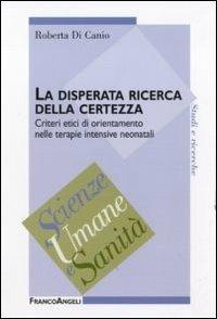 La disperata ricerca della certezza. Criteri etici di orientamento nelle terapie intensive neonatali - Roberta Di Canio - copertina