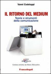 Il ritorno del medium. Teorie e strumenti della comunicazione - Vanni Codeluppi - copertina